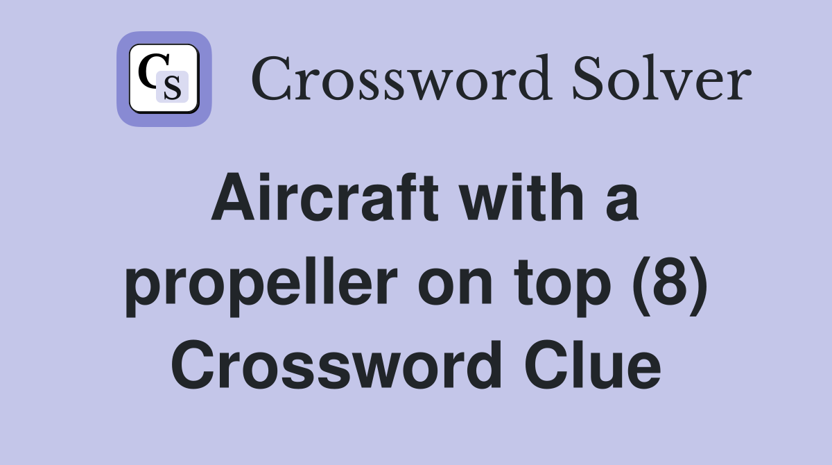 Aircraft with a propeller on top (8) Crossword Clue Answers Crossword Solver